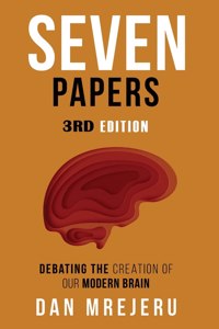 Seven Papers: A collection of investigative papers on the creation of the modern brain