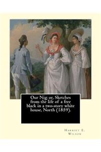 Our Nig; or, Sketches from the life of a free black in a two-story white house, North (1859). By: Harriet E. Wilson: Harriet E. Wilson (March 15, 1825 - June 28, 1900) is considered the first female African-American novelist, as well as the first