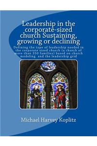 Leadership in the corporate-sized church Sustaining, growing or declining