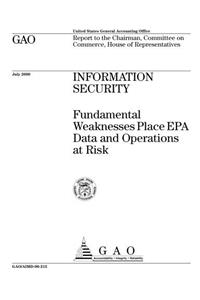 Information Security: Fundamental Weaknesses Place EPA Data and Operations at Risk