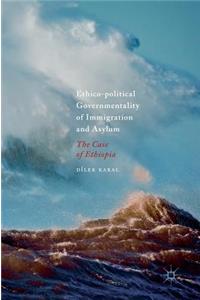 Ethico-Political Governmentality of Immigration and Asylum