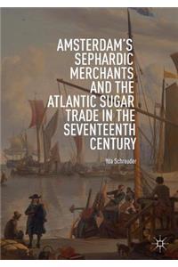 Amsterdam's Sephardic Merchants and the Atlantic Sugar Trade in the Seventeenth Century