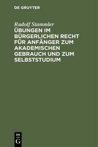 Übungen Im Bürgerlichen Recht Für Anfänger Zum Akademischen Gebrauch Und Zum Selbststudium
