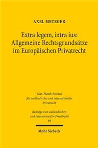 Extra legem, intra ius: Allgemeine Rechtsgrundsatze im Europaischen Privatrecht