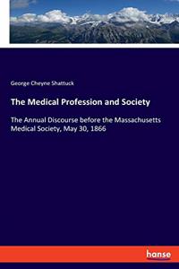 Medical Profession and Society: The Annual Discourse before the Massachusetts Medical Society, May 30, 1866