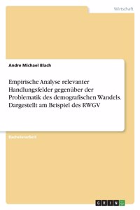 Empirische Analyse relevanter Handlungsfelder gegenüber der Problematik des demografischen Wandels. Dargestellt am Beispiel des RWGV