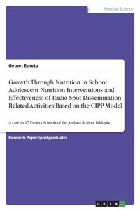 Growth Through Nutrition in School. Adolescent Nutrition Interventions and Effectiveness of Radio Spot Dissemination Related Activities Based on the CIPP Model
