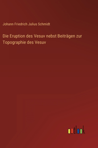 Die Eruption des Vesuv nebst Beiträgen zur Topographie des Vesuv