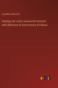 Catalogo dei codici manoscritti esistenti nella Biblioteca di Sant'Antonio di Padova
