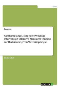 Wettkampfangst. Eine sechswöchige Intervention inklusive Mentalem Training zur Reduzierung von Wettkampfangst