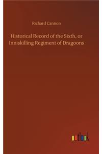 Historical Record of the Sixth, or Inniskilling Regiment of Dragoons