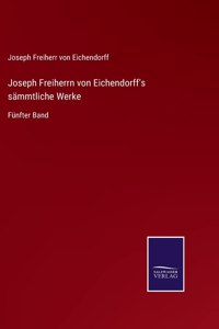 Joseph Freiherrn von Eichendorff's sämmtliche Werke