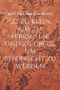 Sei zu klein, um zu herrschen, und zu groß, um beherrscht zu werden