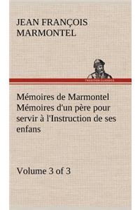 Mémoires de Marmontel (3 of 3) Mémoires d'un père pour servir à l'Instruction de ses enfans