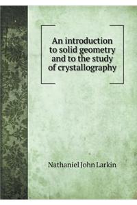 An introduction to solid geometry and to the study of crystallography