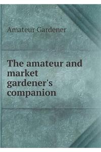 The Amateur and Market Gardener's Companion