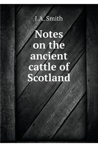 Notes on the Ancient Cattle of Scotland
