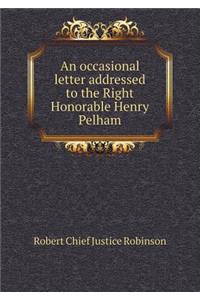 An Occasional Letter Addressed to the Right Honorable Henry Pelham