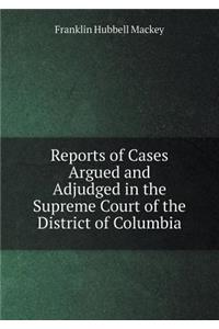 Reports of Cases Argued and Adjudged in the Supreme Court of the District of Columbia
