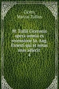 M. Tullii Ciceronis opera omnia ex recensione Jo. Aug. Ernesti qui et notas suas adjecit