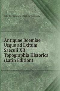 Antiquae Boemiae Usque ad Exitum Saeculi XII. Topographia Historica (Latin Edition)