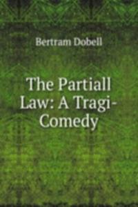 Partiall Law: A Tragi-Comedy