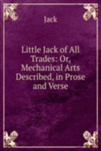 Little Jack of All Trades: Or, Mechanical Arts Described, in Prose and Verse