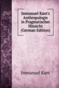 Immanuel Kant's Anthropologie in Pragmatischer Hinsicht (German Edition)