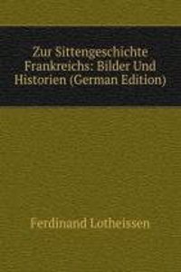 Zur Sittengeschichte Frankreichs: Bilder Und Historien (German Edition)