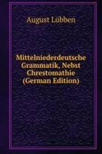 Mittelniederdeutsche Grammatik, Nebst Chrestomathie (German Edition)