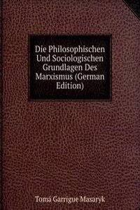 Die Philosophischen Und Sociologischen Grundlagen Des Marxismus (German Edition)