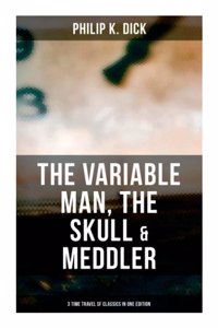 Variable Man, the Skull & Meddler - 3 Time Travel SF Classics in One Edition