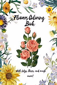 Flowers Coloring Book - With Lilys, Roses and much more - A coloring book with a lot of flowers designs - For Adults, Teenagers Or Kids - Glossy Cover - 8.5 x 11 Size