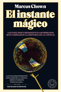 El Instante mágico: Los diez descubrimientos asombrosos que cambiaron la histori a de la ciencia / The Magicians: Great Minds and the Central Miracle...
