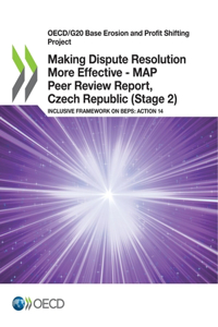 Making Dispute Resolution More Effective - MAP Peer Review Report, Czech Republic (Stage 2)