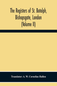 Registers Of St. Botolph, Bishopsgate, London (Volume Ii)