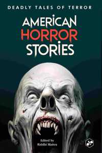 American Horror Stories: Deadly Tales of Terror | Best Classical Scary Stories | Anthology of 15 Short Stories | Edited by Riddhi Maitra