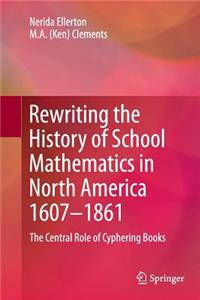 Rewriting the History of School Mathematics in North America 1607-1861