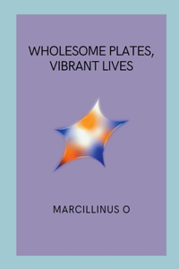 Wholesome Plates, Vibrant Lives