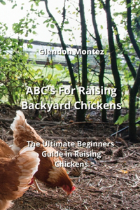 ABC's For Raising Backyard Chickens