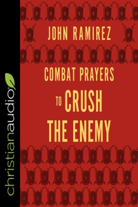 Combat Prayers to Crush the Enemy Lib/E