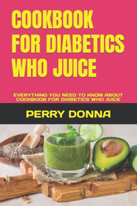 Cookbook for Diabetics Who Juice