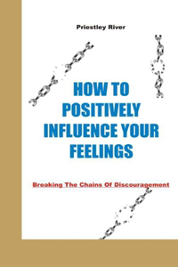 How to Positively Influence Your Feelings