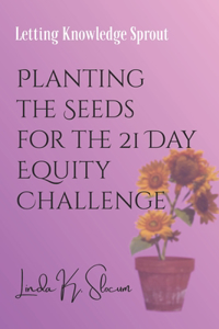Planting the Seeds for the 21 Day Equity Challenge
