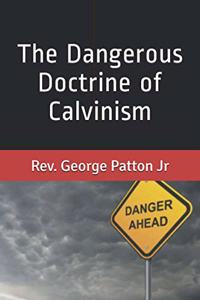 Dangerous Doctrine of Calvinism