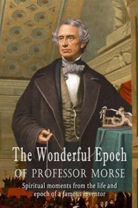 The Wonderful Epoch of Samuel Morse the Telegraph Inventor
