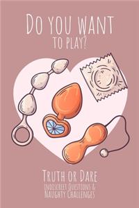 Do you want to play? Truth or Dare - Indiscreet Questions & Naughty Challenges