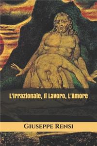 L'Irrazionale - Il Lavoro - L'Amore