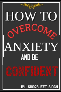 How to Overcome Anxiety and Be Confident