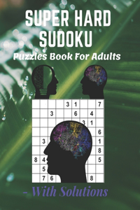 Super Hard Sudoku Puzzles Book For Adults - With Solutions